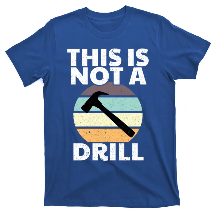 This Is Not A Drill Gift Vintage Dad Joke Hammer Funny Handy Gift T-Shirt