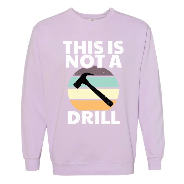 This Is Not A Drill Gift Vintage Dad Joke Hammer Funny Handy Gift Garment-Dyed Sweatshirt