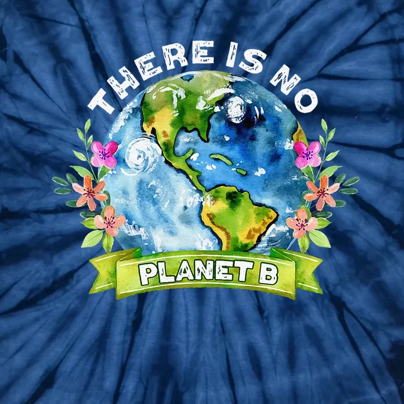 There Is No Planet B Celebrate Earth Day Environmental Tie-Dye T-Shirt