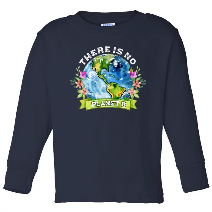 There Is No Planet B Celebrate Earth Day Environmental Toddler Long Sleeve Shirt