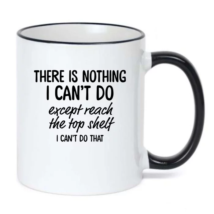 There Is Nothing I Can't Do Except Reach The Top Shelf Gift Black Color Changing Mug