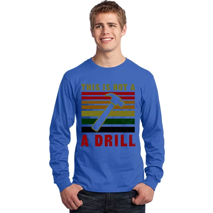 This Is Not A Drill Design Carpenter Gift Tall Long Sleeve T-Shirt