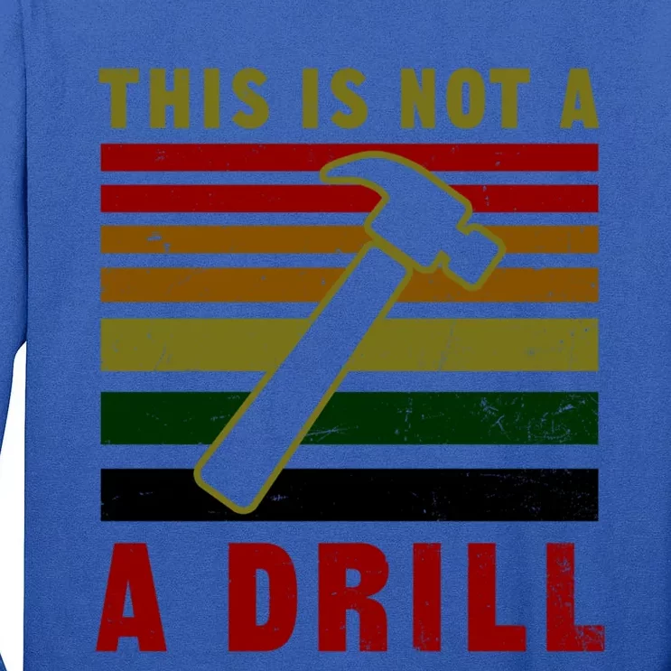 This Is Not A Drill Design Carpenter Gift Tall Long Sleeve T-Shirt