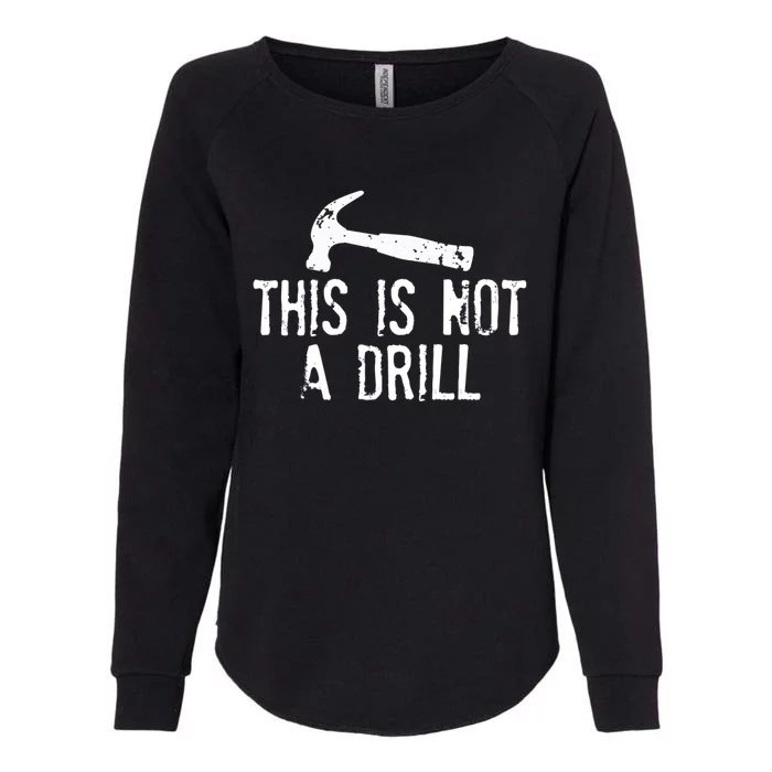 This Is Not A Drill Gift Cheesy Funny Construction Gift Womens California Wash Sweatshirt