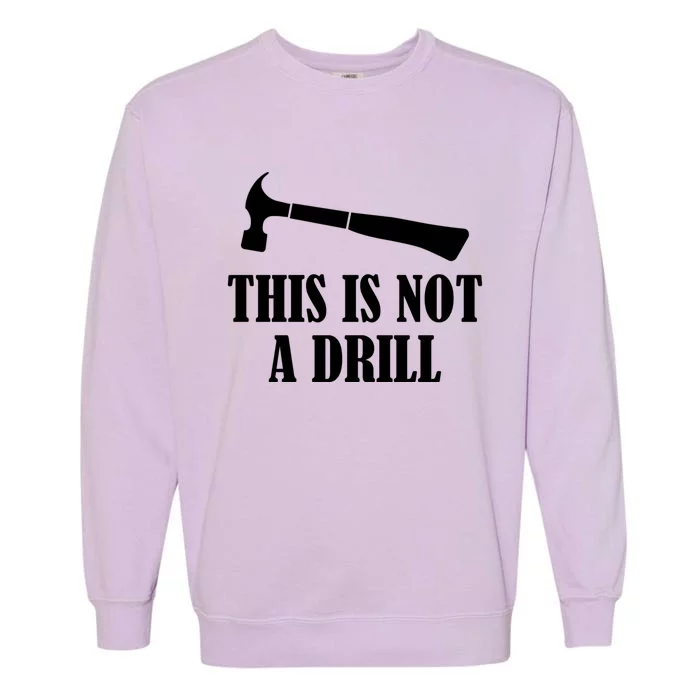 This Is Not A Drill Woodworking Novelty Tools Hammer Funny Gift Garment-Dyed Sweatshirt