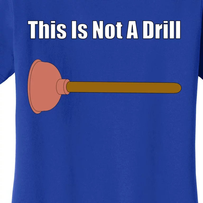 This Is Not A Drill For Plumber Plunger Plumbing Gift Women's T-Shirt