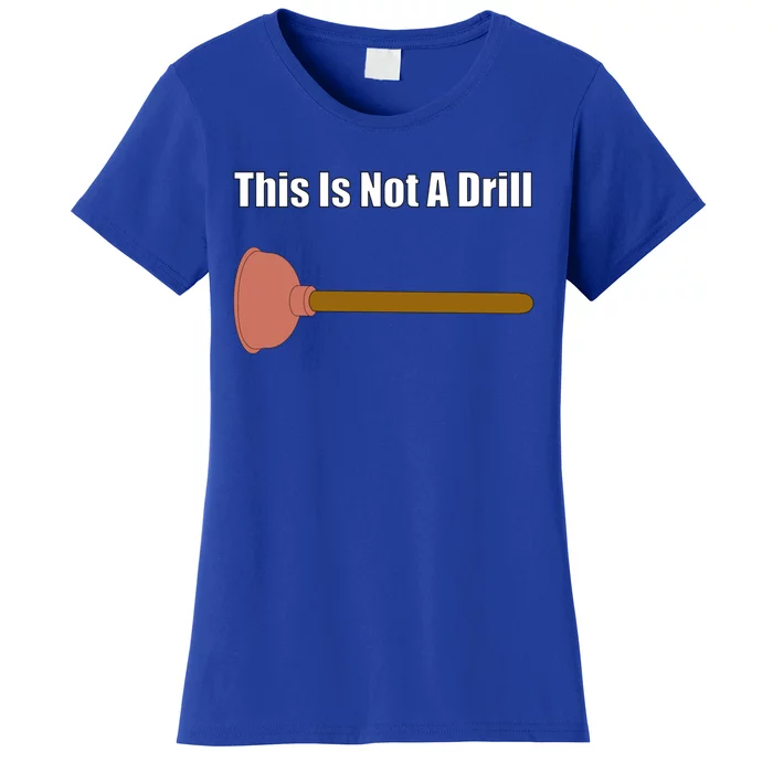 This Is Not A Drill For Plumber Plunger Plumbing Gift Women's T-Shirt