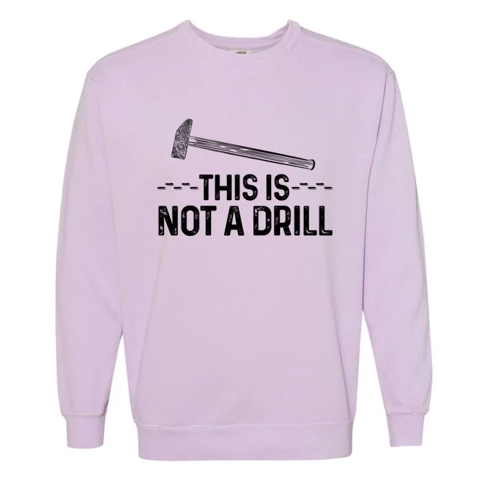 This Is Not A Drill Tee Cool Carpenter Gift Garment-Dyed Sweatshirt