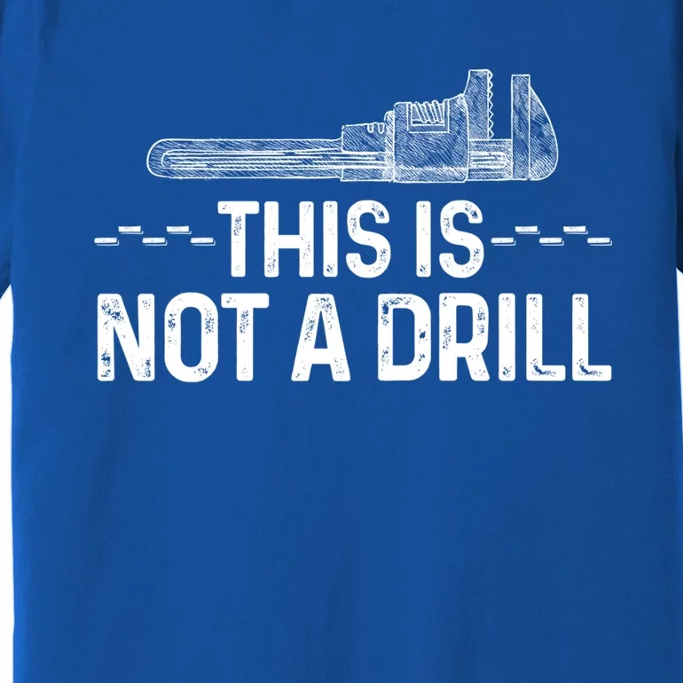 This Is Not A Drill Tee Funny Carpenter Gift Premium T-Shirt