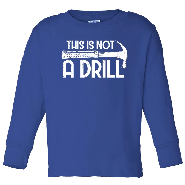 This Is Not A Drill Workers Humor Great Gift Toddler Long Sleeve Shirt