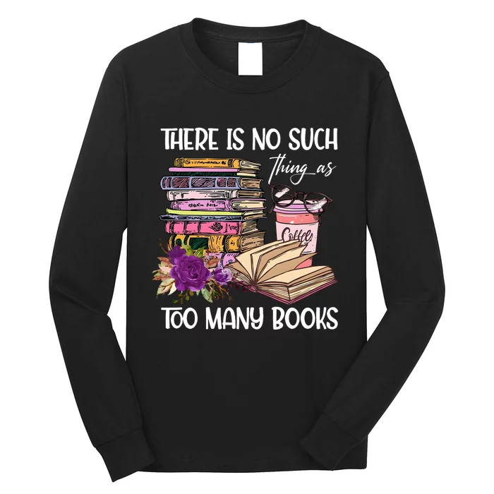 There Is No Such Thing As Too Many Books Long Sleeve Shirt