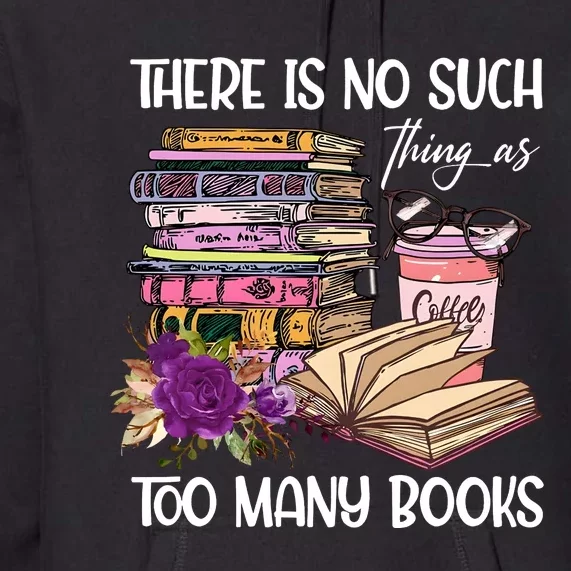 There Is No Such Thing As Too Many Books Premium Hoodie