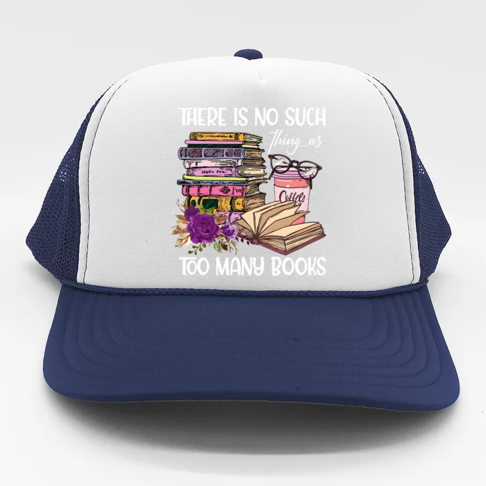 There Is No Such Thing As Too Many Books Trucker Hat