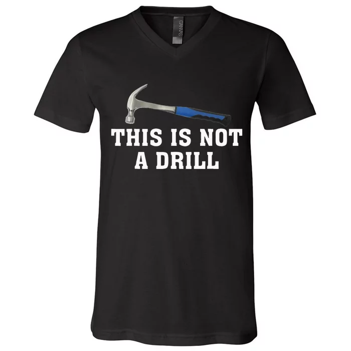 This Is Not A Drill Novelty Tools Hammer Builder Woodworking V-Neck T-Shirt