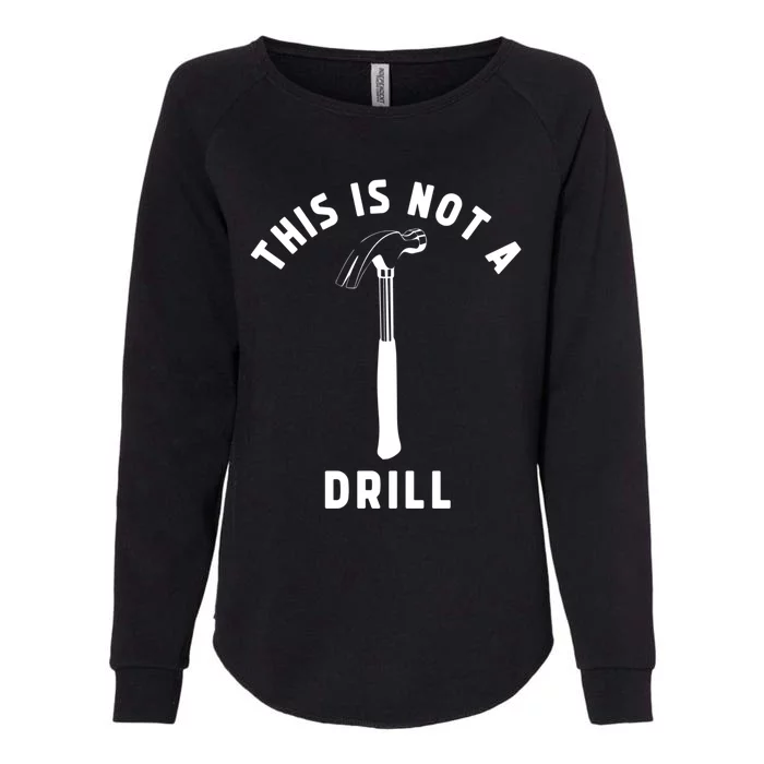 This Is Not A Drill Funny Carpenter Dad Sarcastic Gift Womens California Wash Sweatshirt