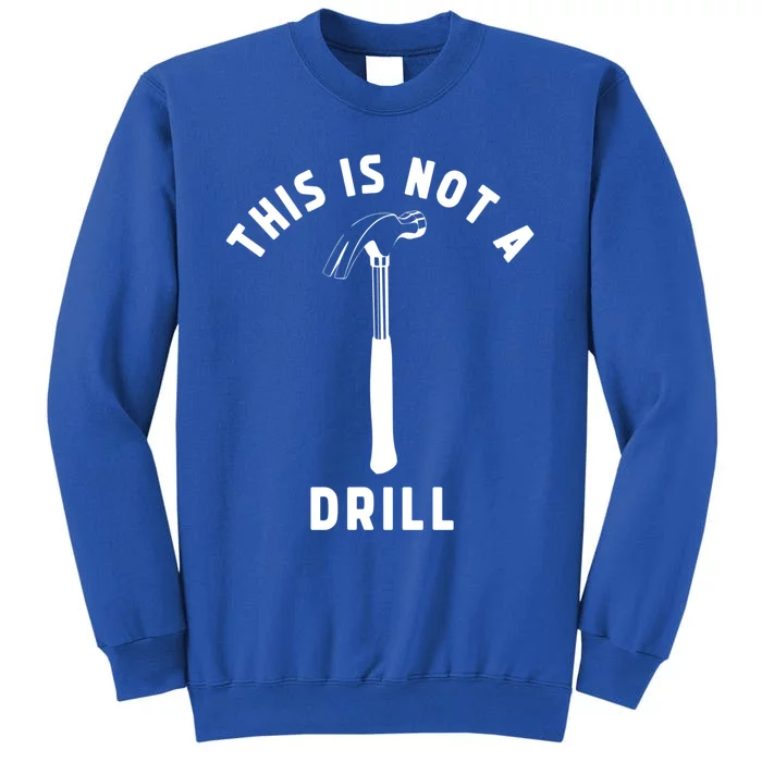 This Is Not A Drill Funny Carpenter Dad Sarcastic Gift Tall Sweatshirt