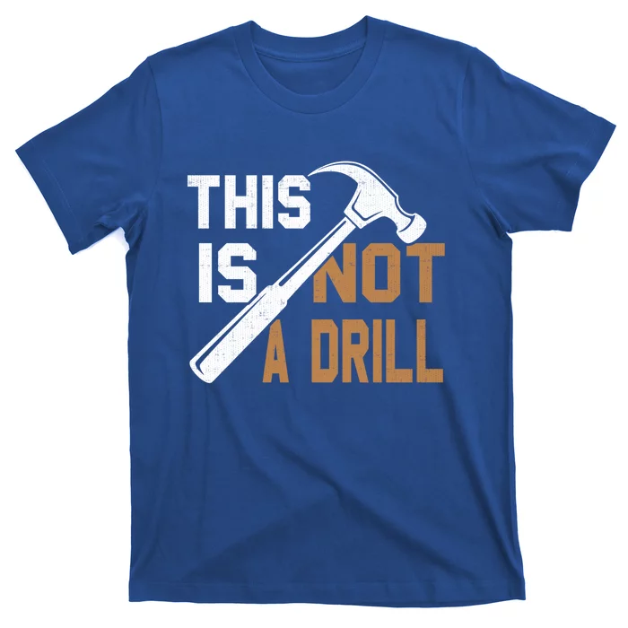 This Is Not A Drill Tools Carpenter Dad Joke Gift Hammer Gift T-Shirt