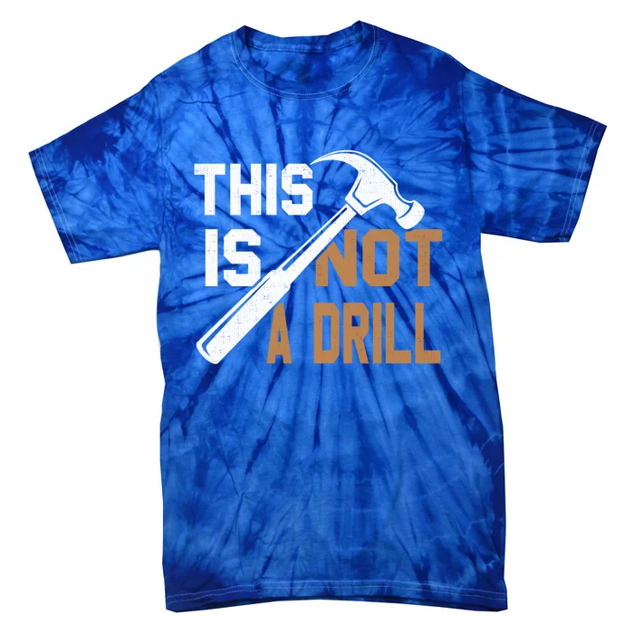 This Is Not A Drill Tools Carpenter Dad Joke Gift Hammer Gift Tie-Dye T-Shirt