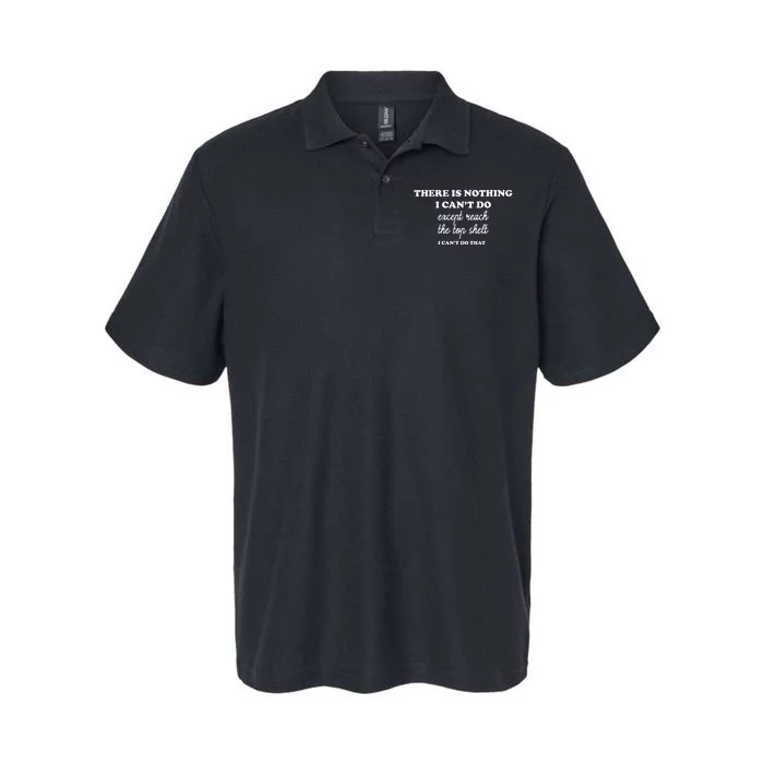 There Is Nothing I Cant Do Except Reach The Top Shelf Gift Softstyle Adult Sport Polo