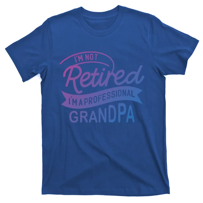 This Im Not Retired Im A Professional Grandpa Gift T-Shirt