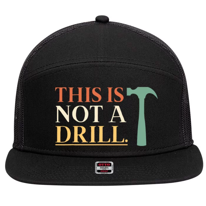 This Is Not A Drill Funny Sarcastic Humor Dad Hammer Builder 7 Panel Mesh Trucker Snapback Hat