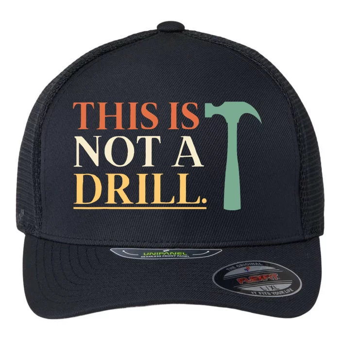 This Is Not A Drill Funny Sarcastic Humor Dad Hammer Builder Flexfit Unipanel Trucker Cap