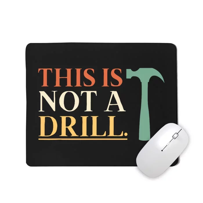 This Is Not A Drill Funny Sarcastic Humor Dad Hammer Builder Mousepad