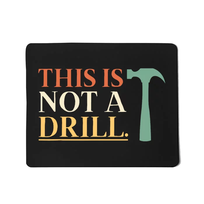 This Is Not A Drill Funny Sarcastic Humor Dad Hammer Builder Mousepad