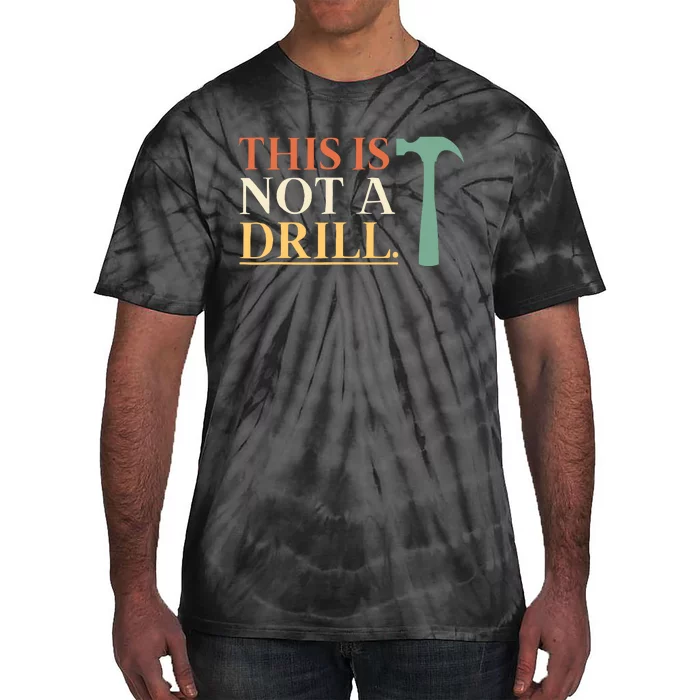 This Is Not A Drill Funny Sarcastic Humor Dad Hammer Builder Tie-Dye T-Shirt