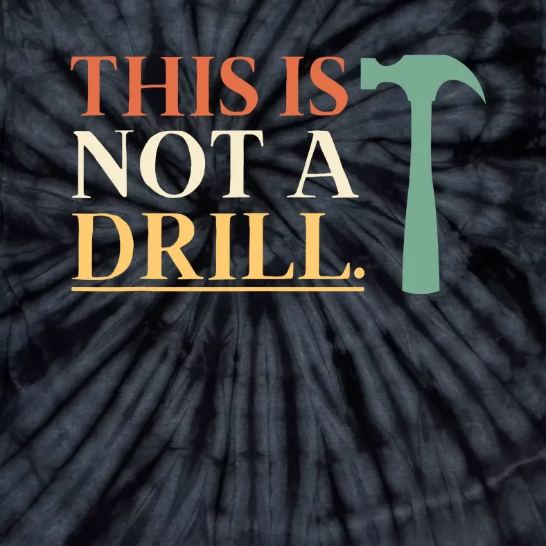 This Is Not A Drill Funny Sarcastic Humor Dad Hammer Builder Tie-Dye T-Shirt