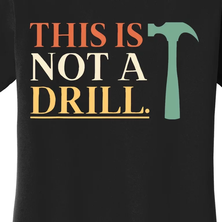 This Is Not A Drill Funny Sarcastic Humor Dad Hammer Builder Women's T-Shirt