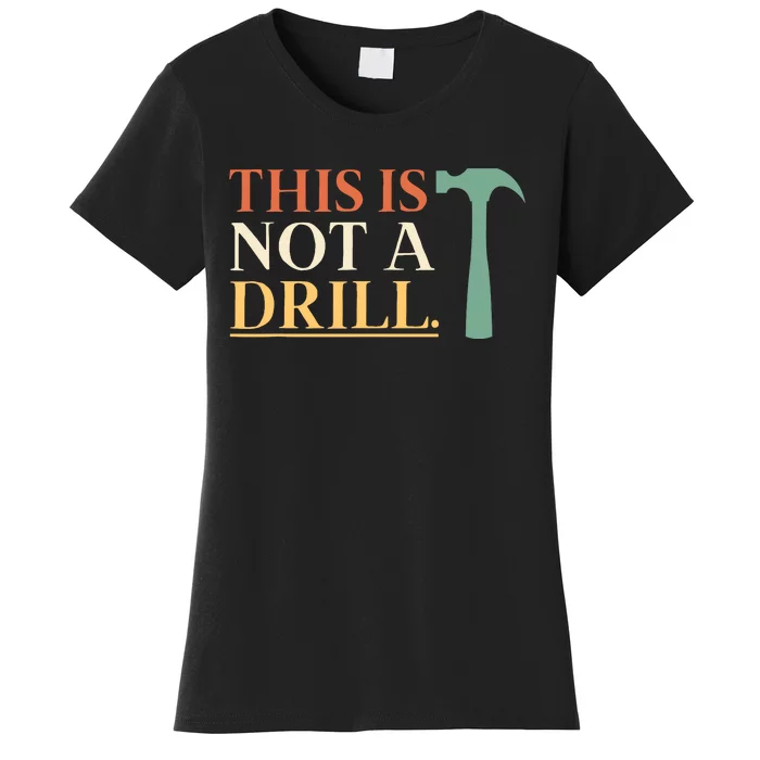 This Is Not A Drill Funny Sarcastic Humor Dad Hammer Builder Women's T-Shirt