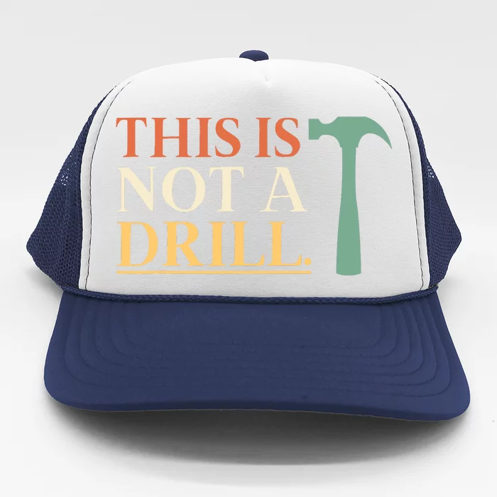 This Is Not A Drill Funny Sarcastic Humor Dad Hammer Builder Trucker Hat