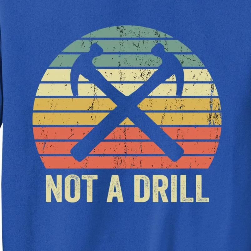 This Is Not A Drill Funny Carpenter Dad Sarcastic Tool Gift Cool Gift Tall Sweatshirt