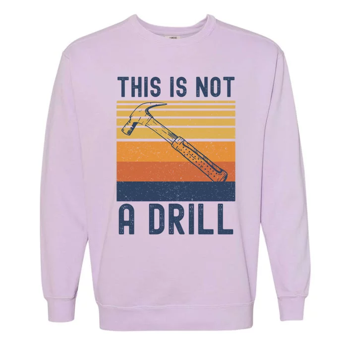 This Is Not A Drill Vintage Retro Hammer Tools Builder Funny Gift Garment-Dyed Sweatshirt