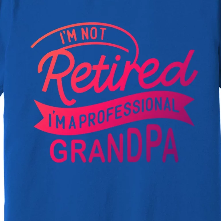 This Im Not Retired Im A Professional Grandpa Gift Premium T-Shirt