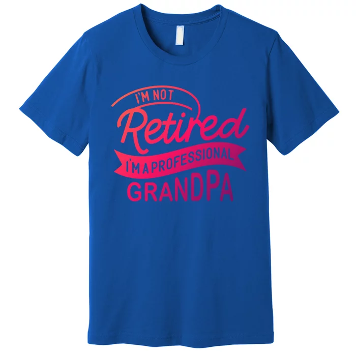 This Im Not Retired Im A Professional Grandpa Gift Premium T-Shirt