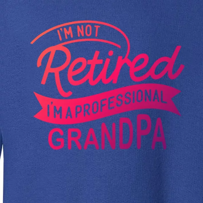 This Im Not Retired Im A Professional Grandpa Gift Toddler Sweatshirt