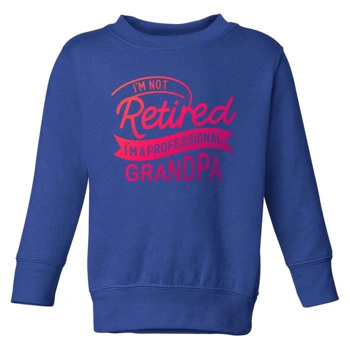 This Im Not Retired Im A Professional Grandpa Gift Toddler Sweatshirt