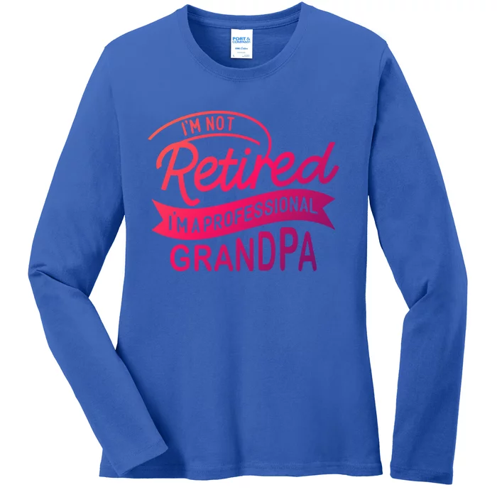 This Im Not Retired Im A Professional Grandpa Gift Ladies Long Sleeve Shirt