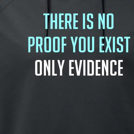 There Is No Proof You Exist Only Evidence Performance Fleece Hoodie