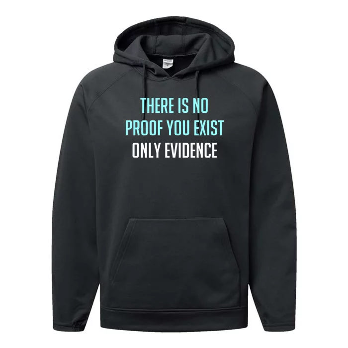 There Is No Proof You Exist Only Evidence Performance Fleece Hoodie