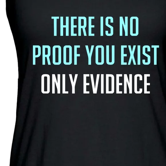 There Is No Proof You Exist Only Evidence Ladies Essential Flowy Tank