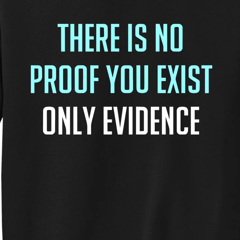 There Is No Proof You Exist Only Evidence Tall Sweatshirt