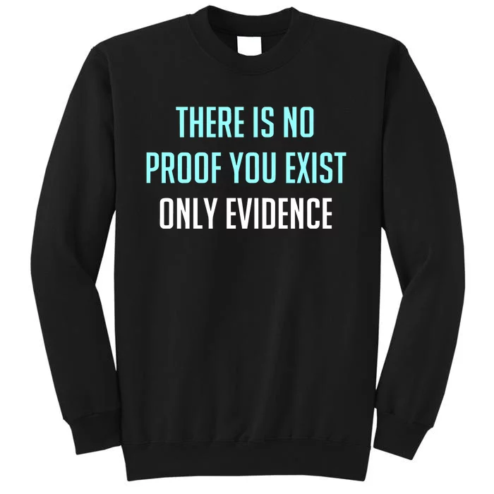 There Is No Proof You Exist Only Evidence Tall Sweatshirt