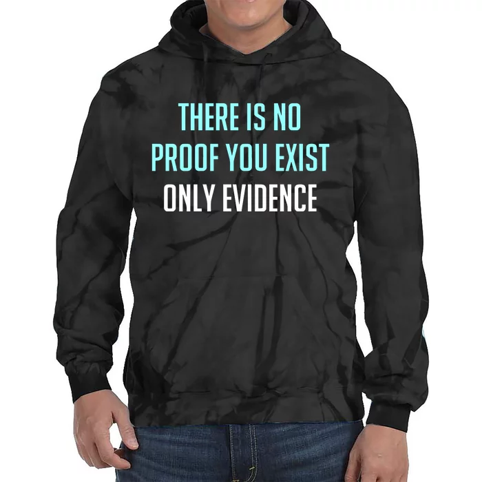 There Is No Proof You Exist Only Evidence Tie Dye Hoodie