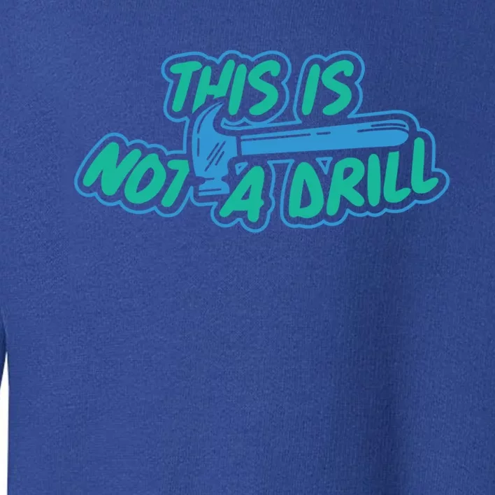 This Is Not A Drill Funny Carpenter Handy Hammer Gift Toddler Sweatshirt