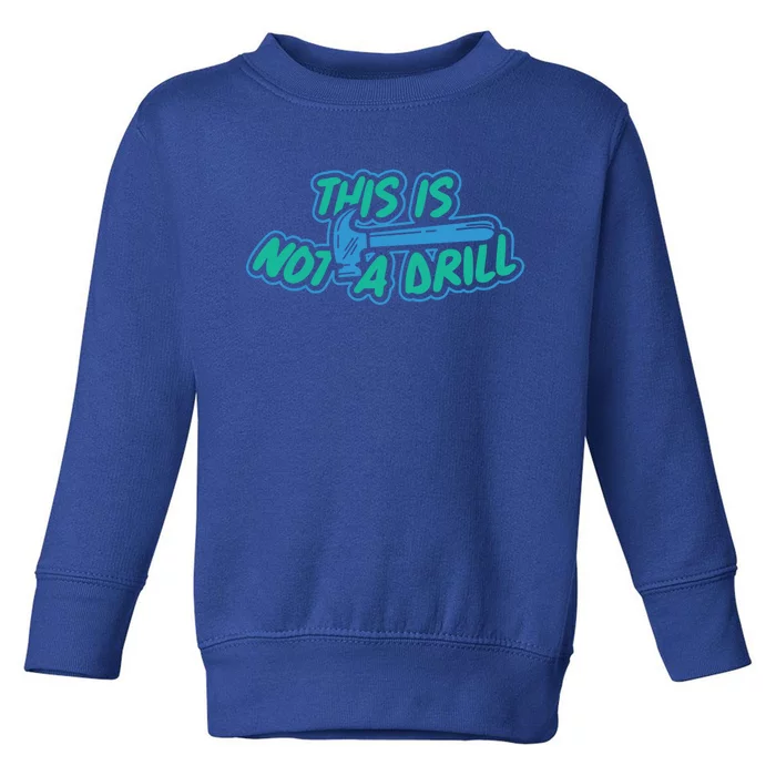 This Is Not A Drill Funny Carpenter Handy Hammer Gift Toddler Sweatshirt