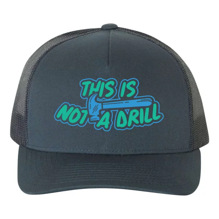 This Is Not A Drill Funny Carpenter Handy Hammer Gift Yupoong Adult 5-Panel Trucker Hat