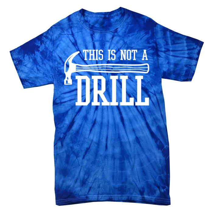 This Is Not A Drill With A Hammer Wood Worker Carpenter Funny Gift Tie-Dye T-Shirt